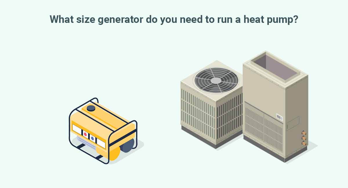 What size generator do you need to run a heat pump a detailed guide